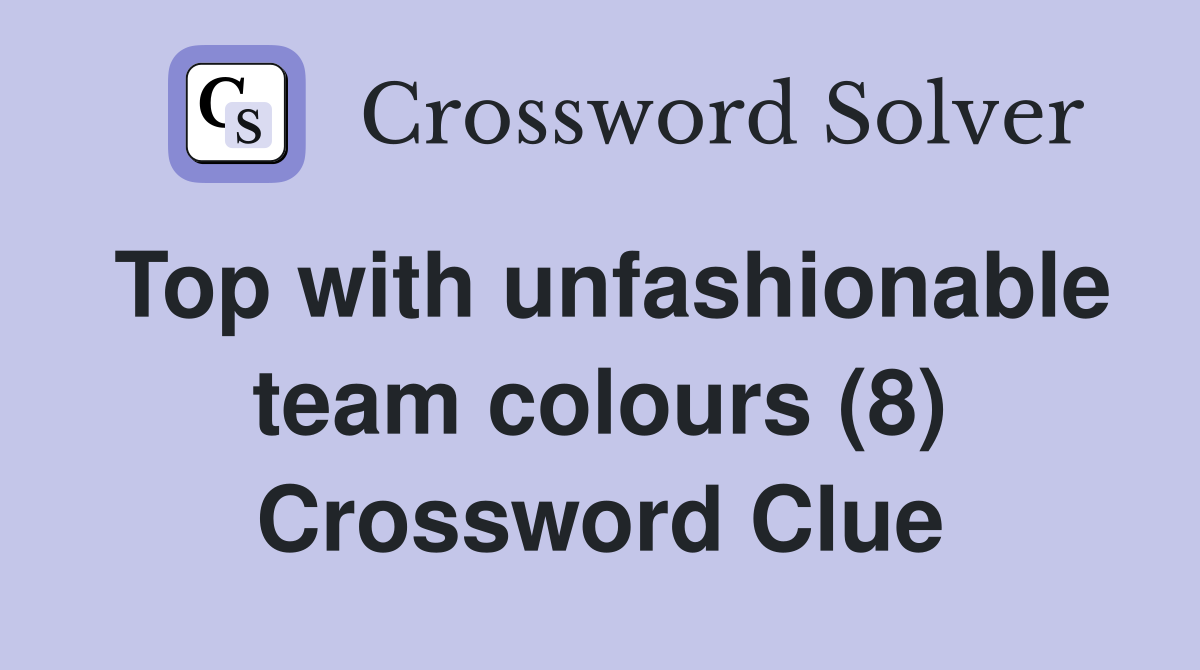 Top with unfashionable team colours (8) Crossword Clue