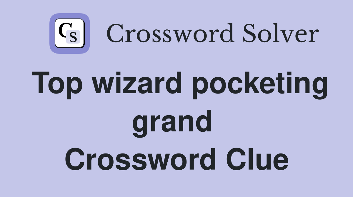 Top wizard pocketing grand  Crossword Clue