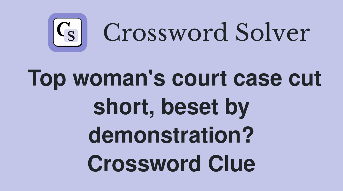 Top woman's court case cut short, beset by demonstration? Crossword Clue