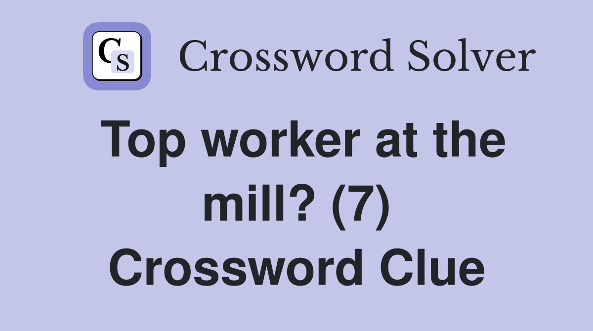 Top worker at the mill? (7) Crossword Clue