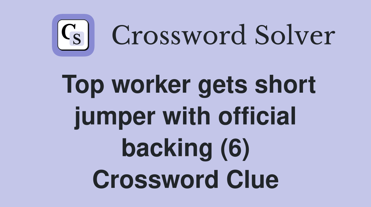 Top worker gets short jumper with official backing (6) Crossword Clue