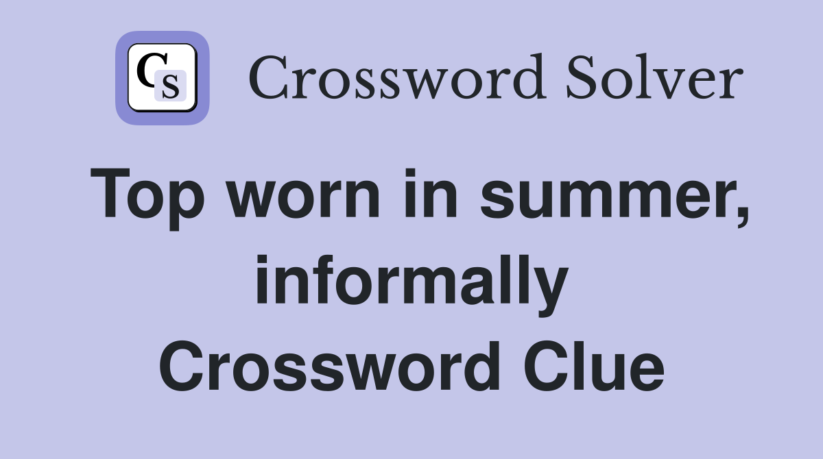 Top worn in summer, informally Crossword Clue