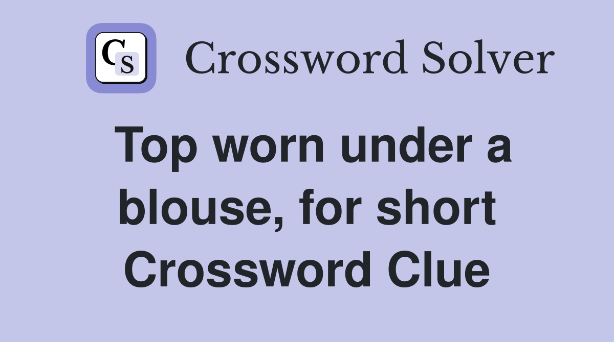 Top worn under a blouse, for short Crossword Clue