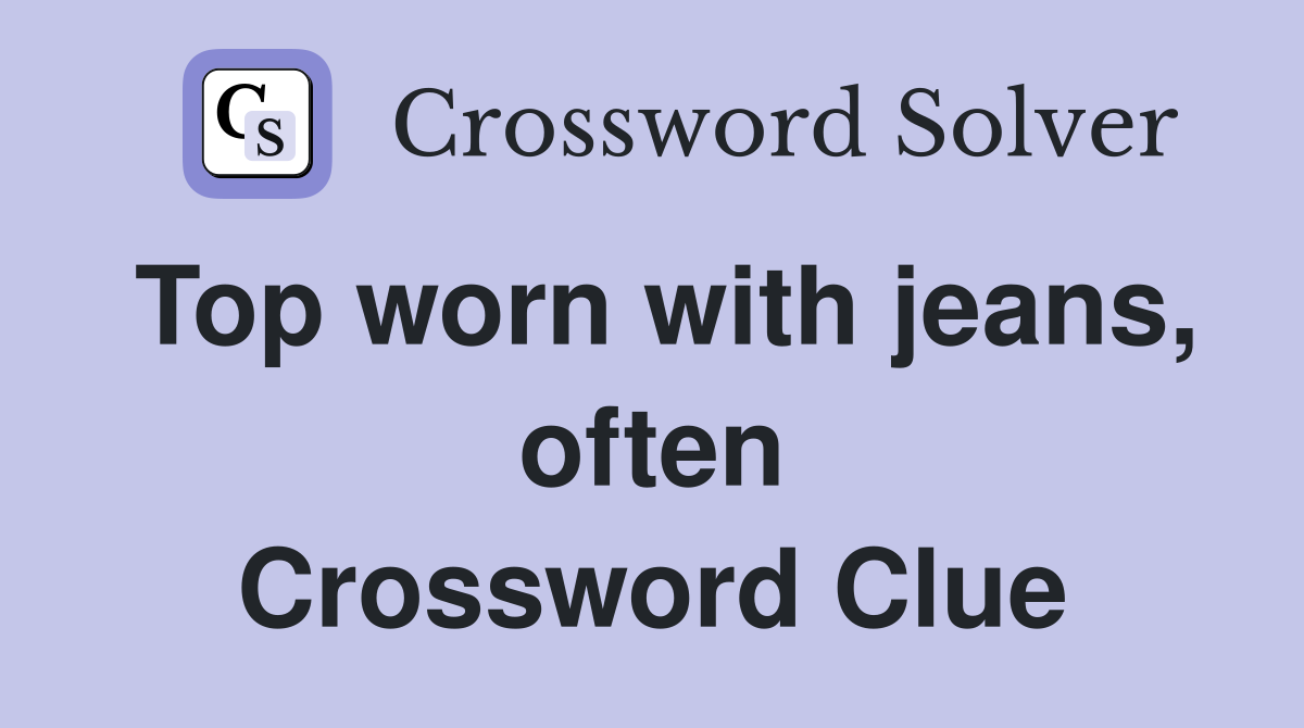 Top worn with jeans, often Crossword Clue