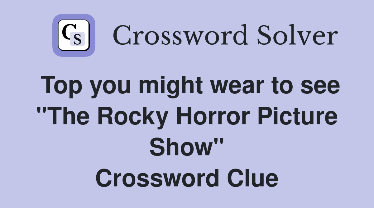 Top you might wear to see "The Rocky Horror Picture Show" Crossword Clue