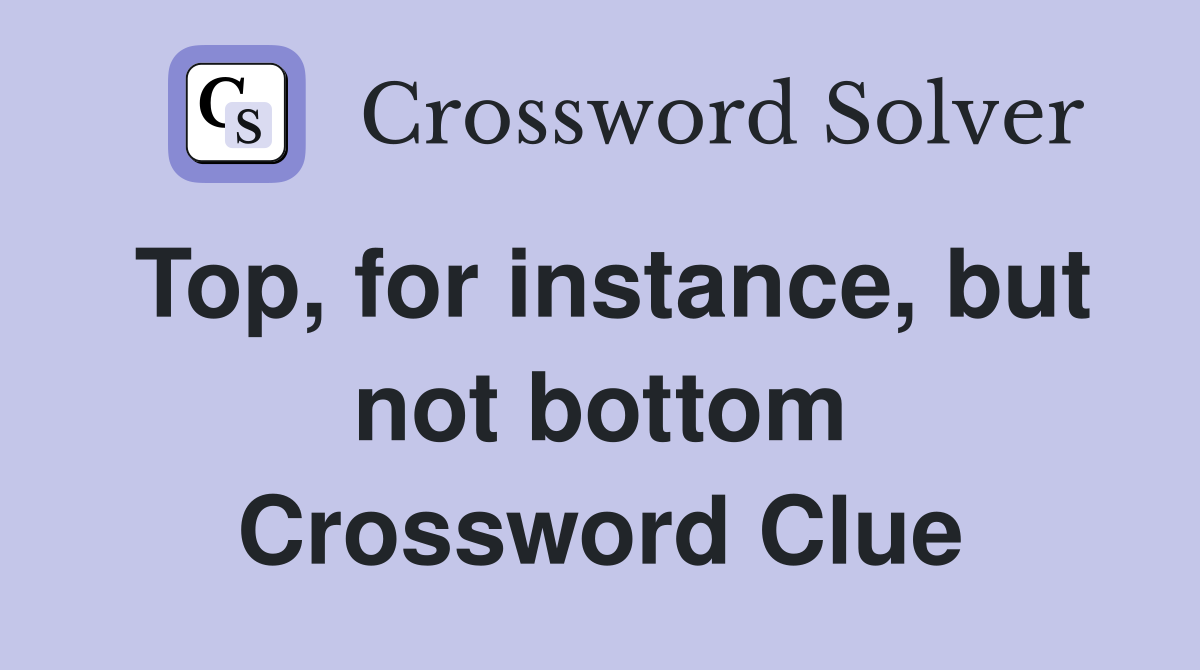 Top, for instance, but not bottom Crossword Clue