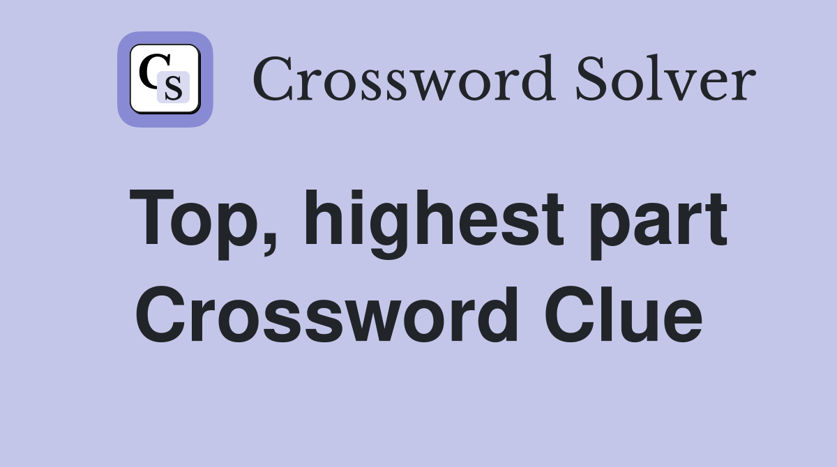 Top, highest part Crossword Clue