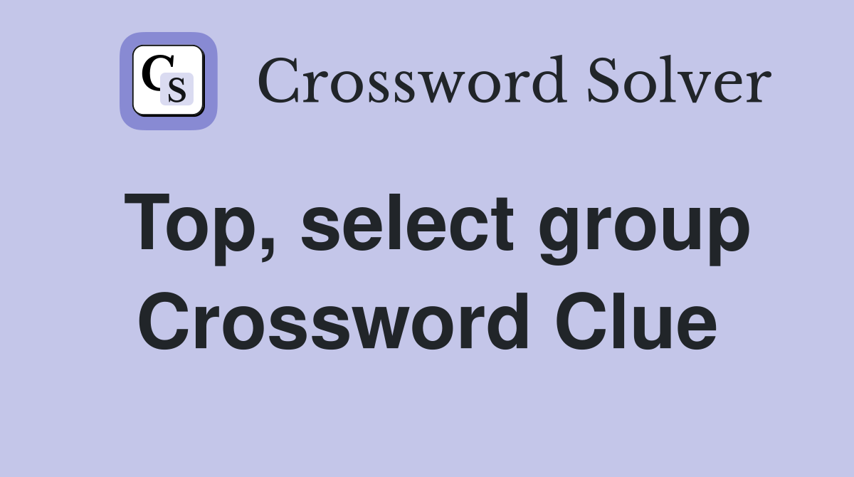 Top, select group Crossword Clue