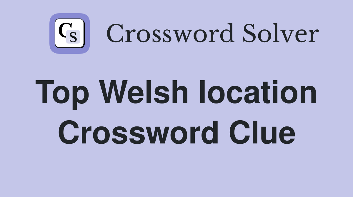 Top Welsh location  Crossword Clue