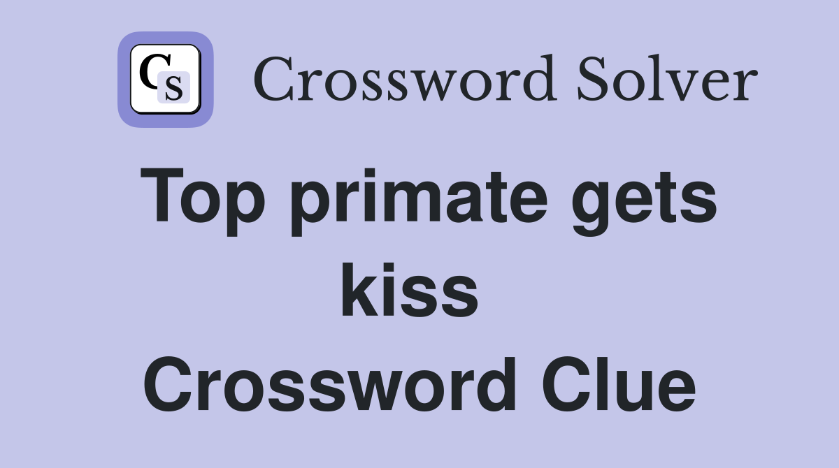 Top primate gets kiss  Crossword Clue
