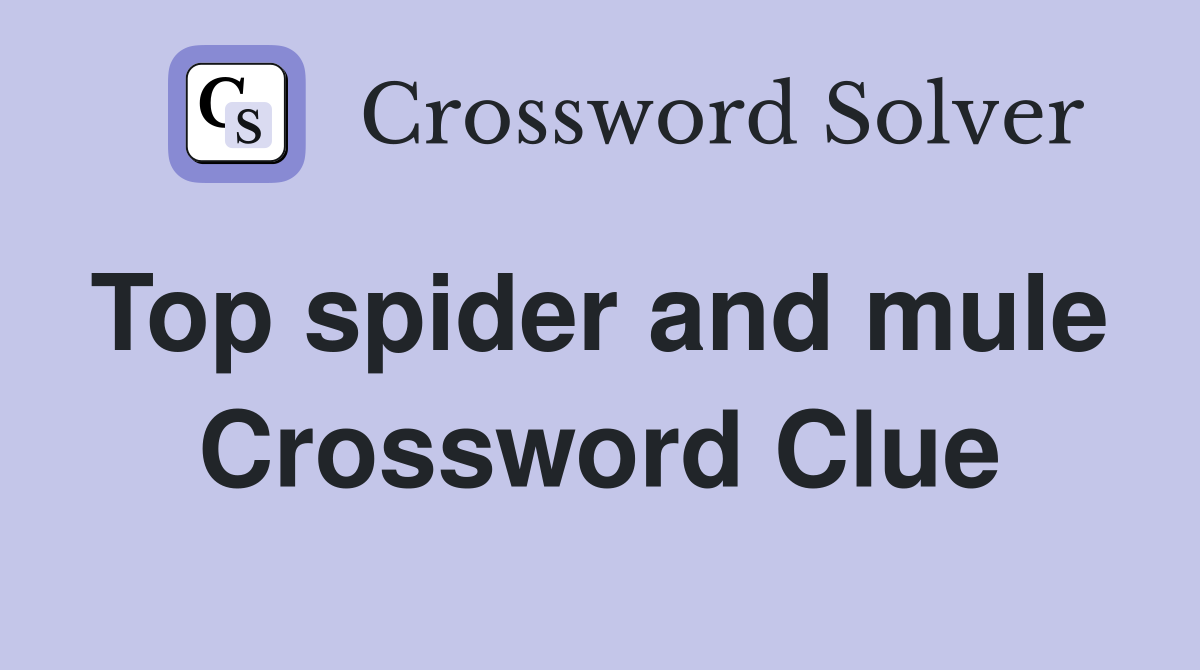 Top spider and mule  Crossword Clue