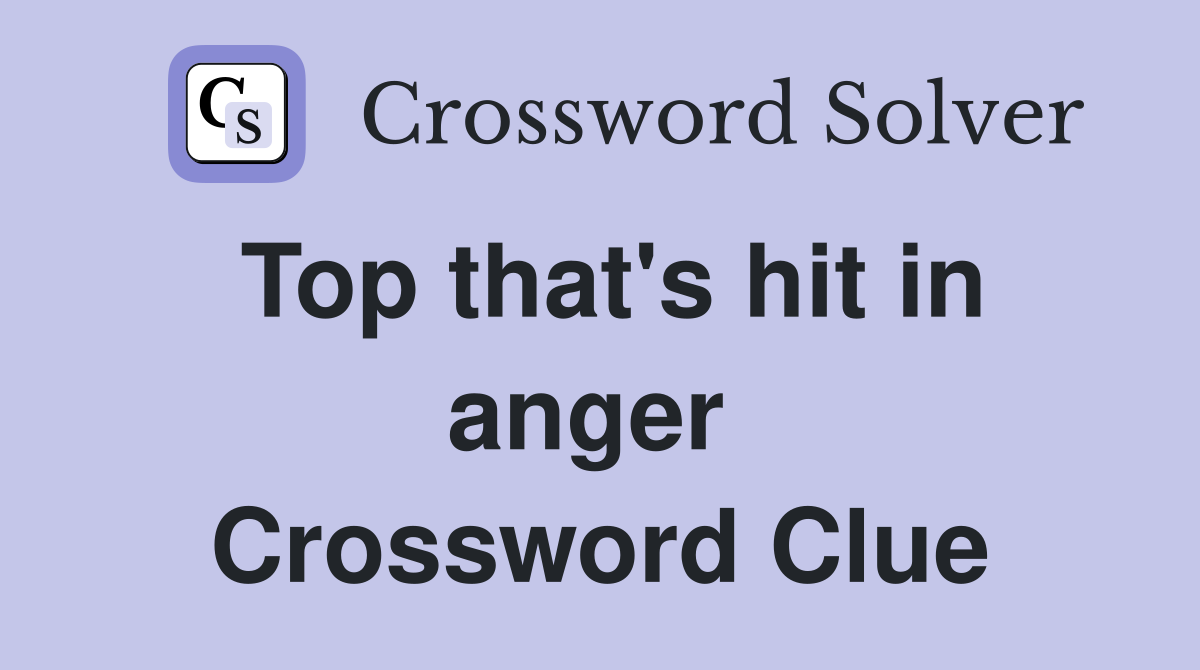 Top that's hit in anger  Crossword Clue