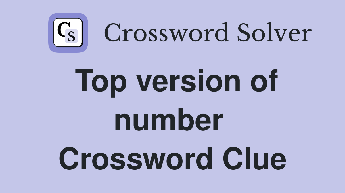 Top version of number  Crossword Clue