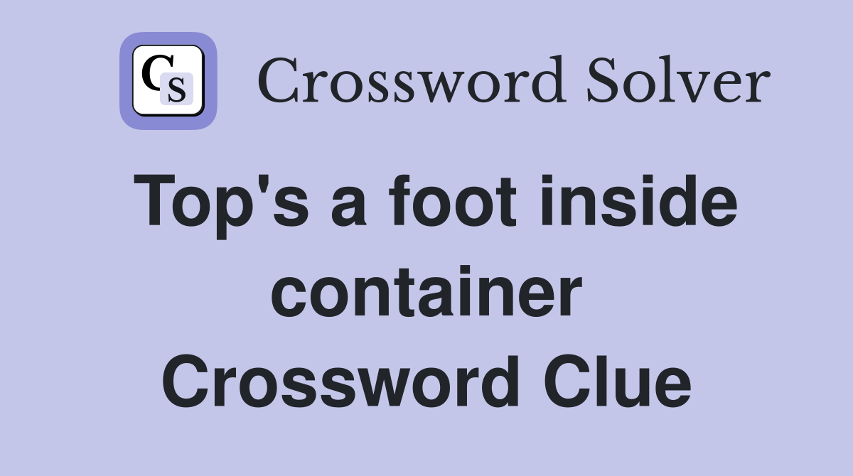 Top's a foot inside container Crossword Clue