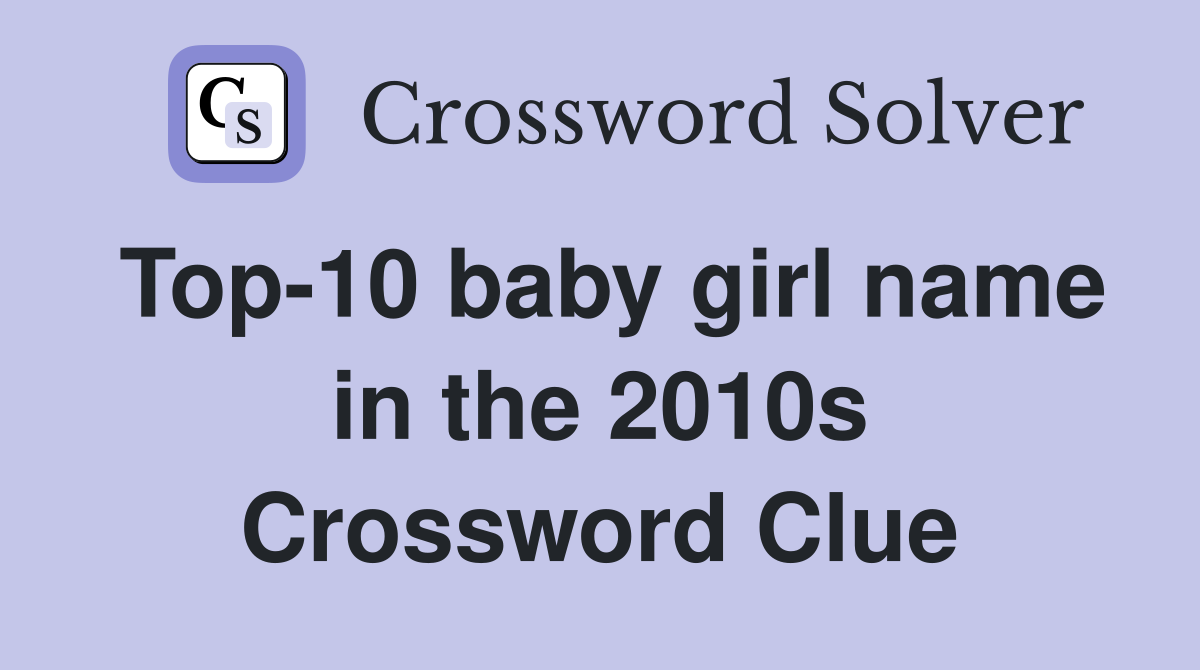 Top-10 baby girl name in the 2010s Crossword Clue