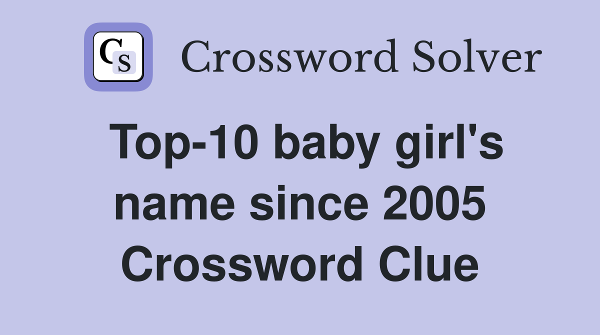 Top-10 baby girl's name since 2005 Crossword Clue