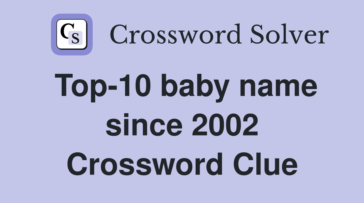 Top-10 baby name since 2002 Crossword Clue