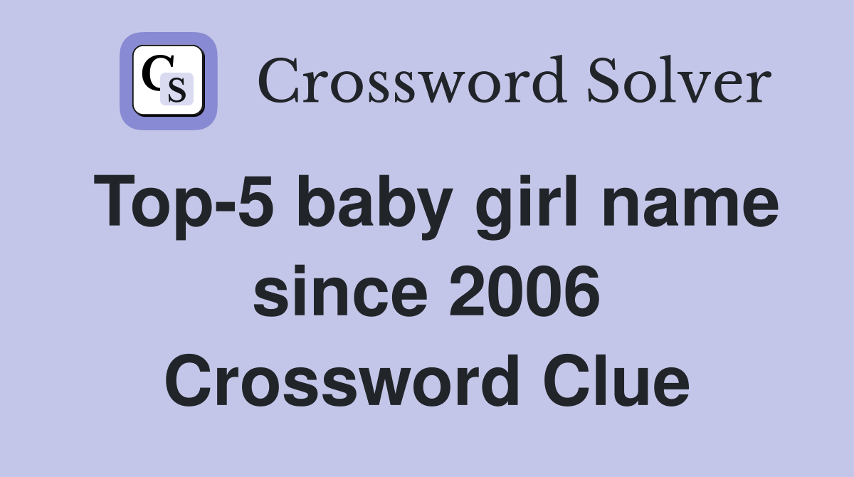 Top-5 baby girl name since 2006 Crossword Clue