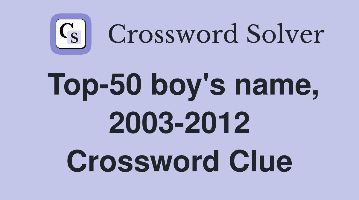 Top-50 boy's name, 2003-2012 Crossword Clue