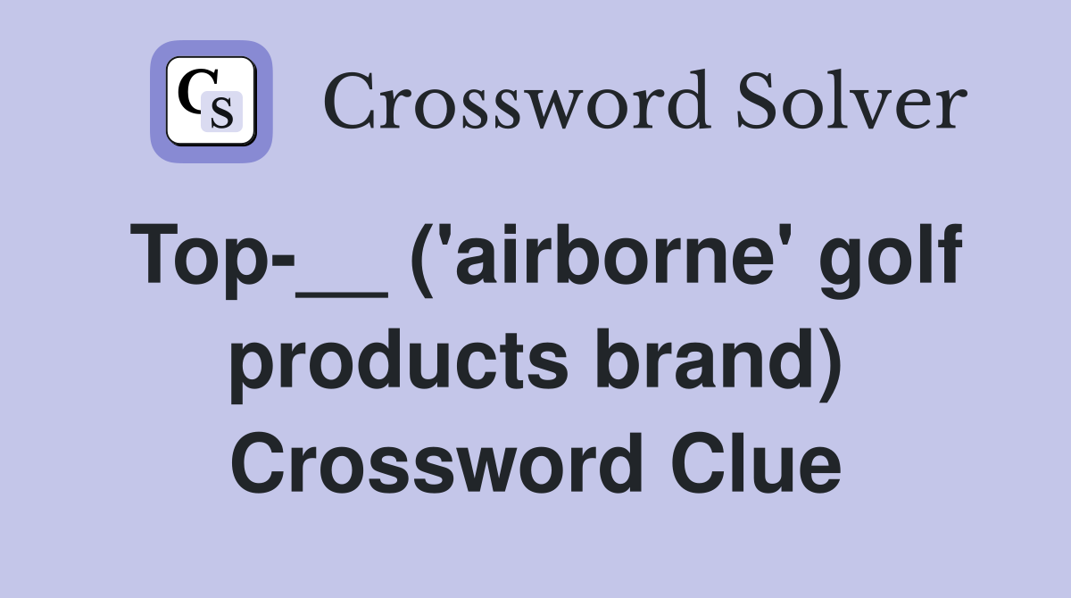 Top-__ ('airborne' golf products brand) Crossword Clue