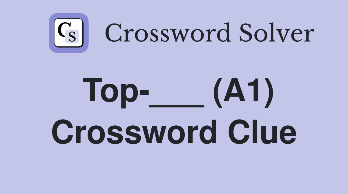 Top-___ (A1) Crossword Clue