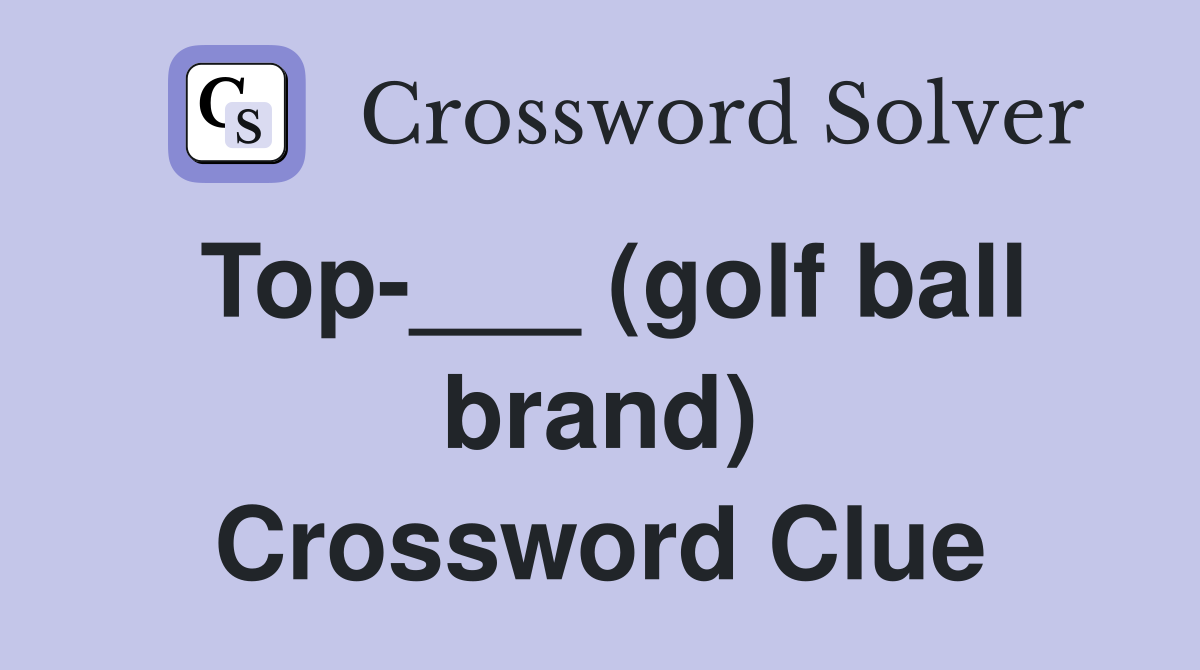Top-___ (golf ball brand) Crossword Clue