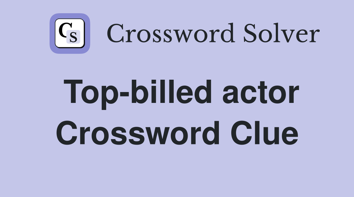 Top-billed actor Crossword Clue