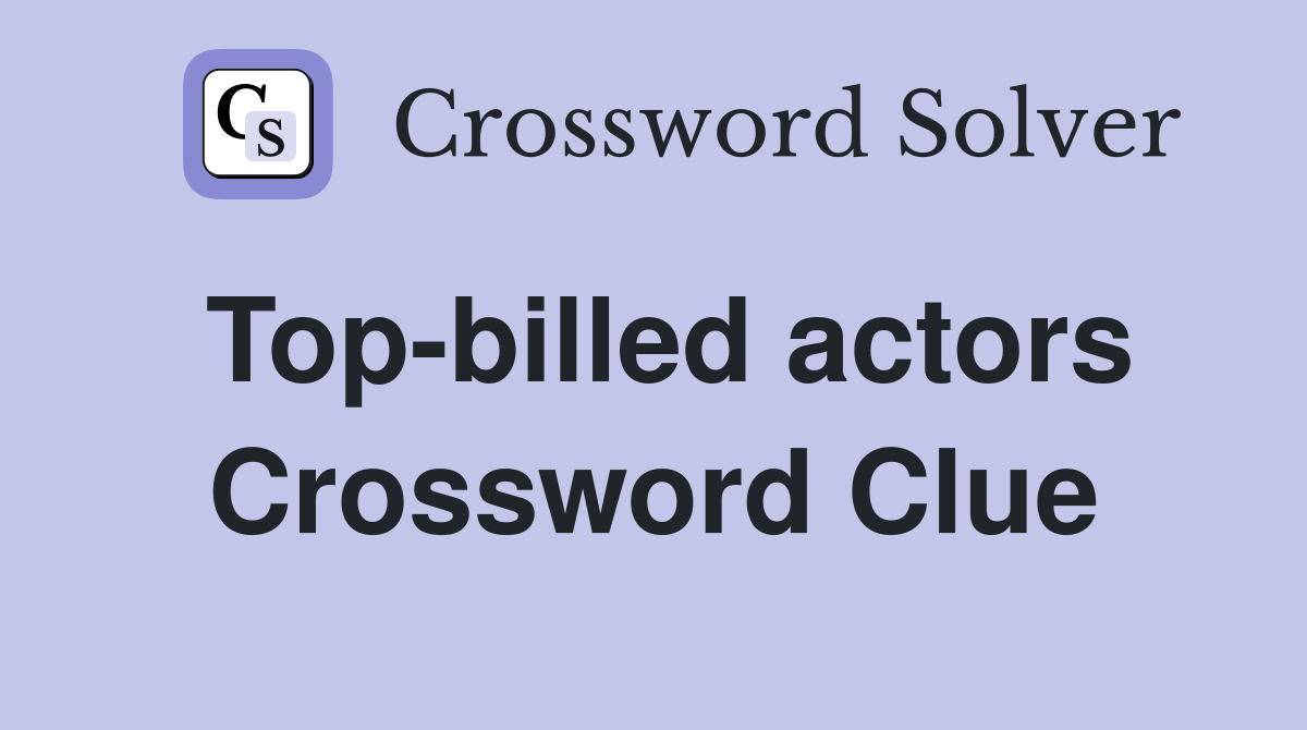 Top-billed actors Crossword Clue