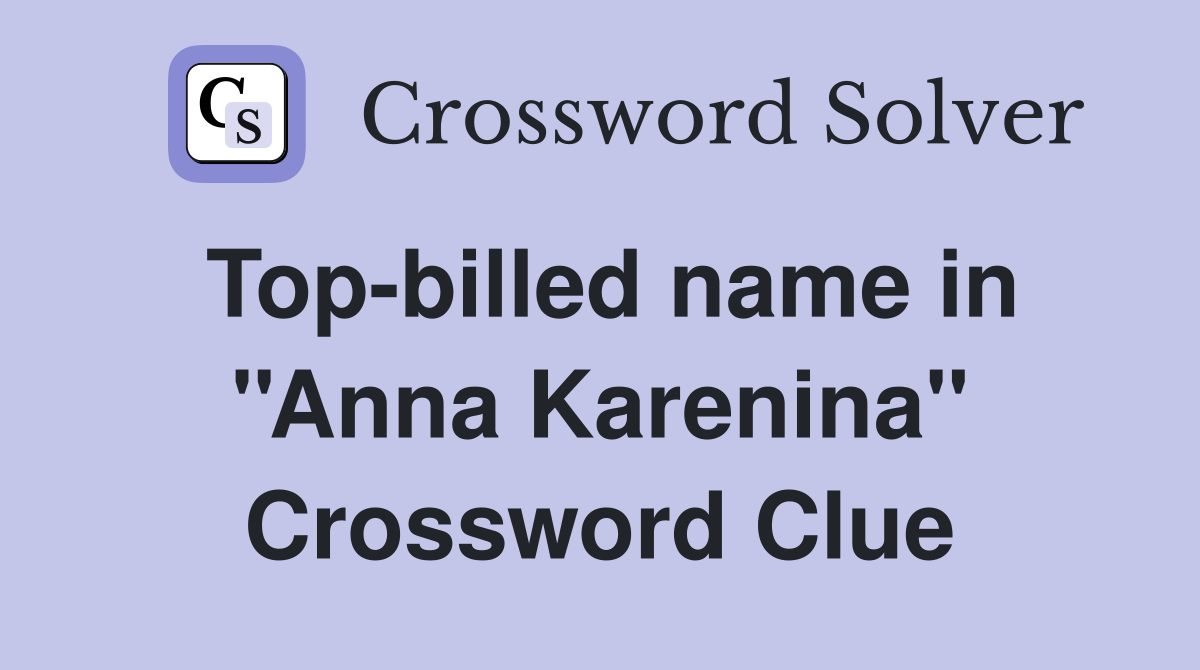 Top-billed name in ''Anna Karenina'' Crossword Clue