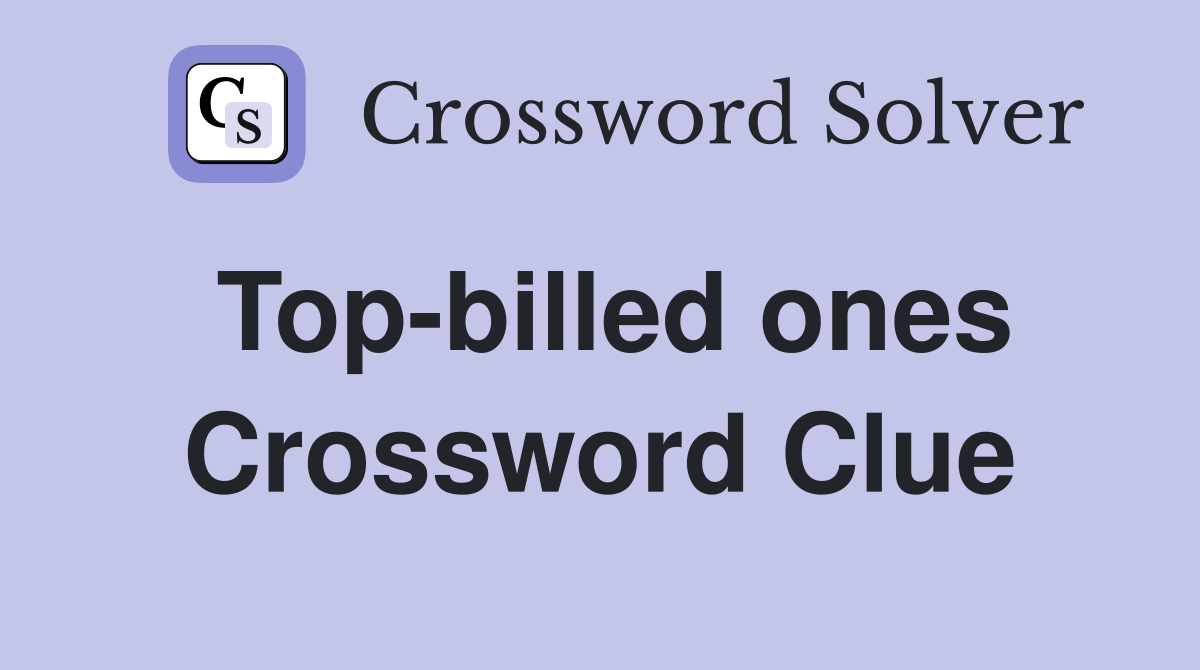 Top-billed ones Crossword Clue