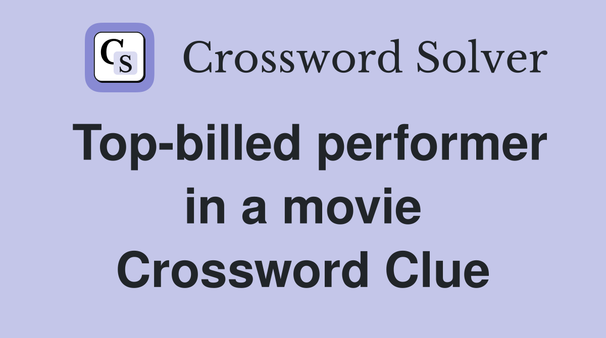 Top-billed performer in a movie Crossword Clue