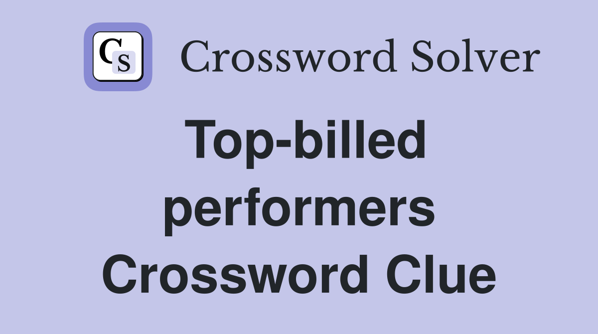 Top-billed performers Crossword Clue
