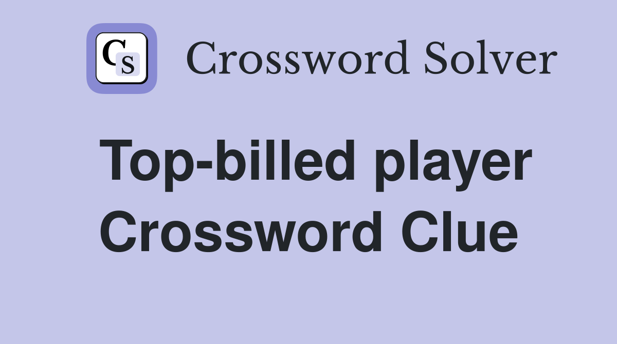 Top-billed player Crossword Clue