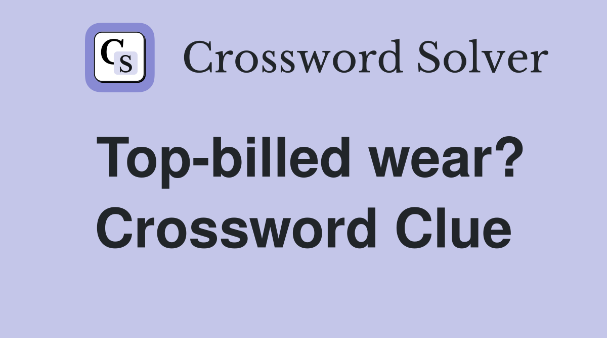 Top-billed wear? Crossword Clue