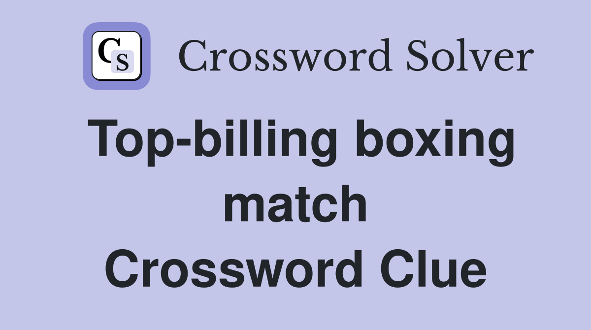 Top-billing boxing match Crossword Clue