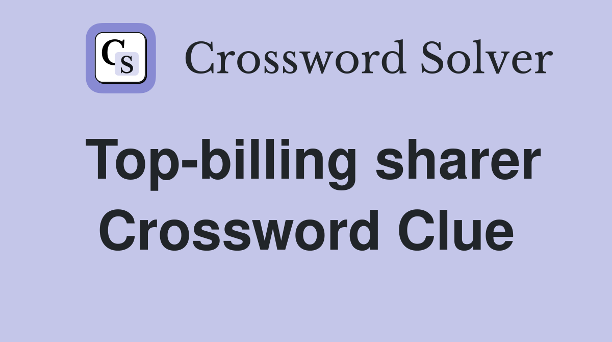 Top-billing sharer Crossword Clue