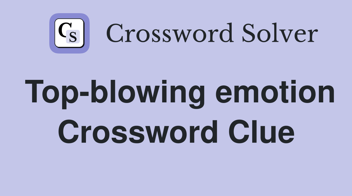 Top-blowing emotion Crossword Clue