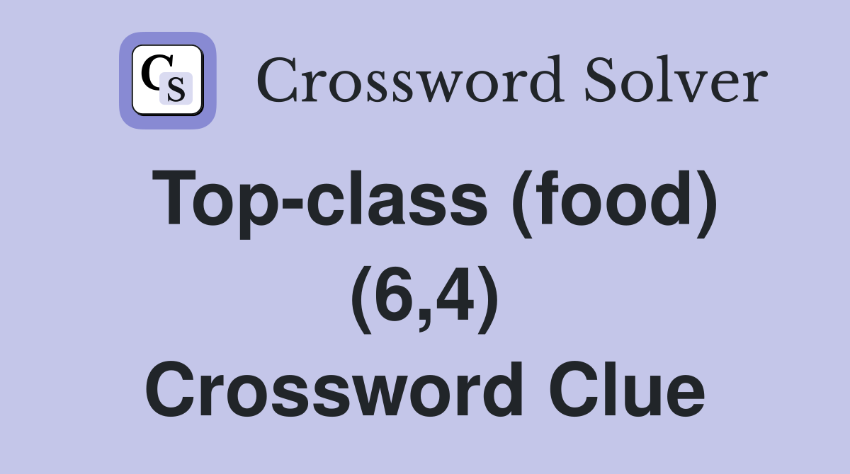 Top-class (food) (6,4) Crossword Clue