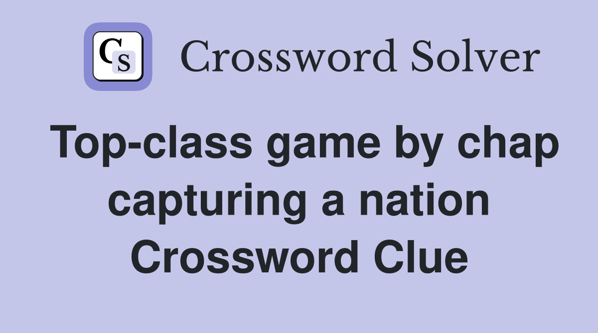 Top-class game by chap capturing a nation Crossword Clue