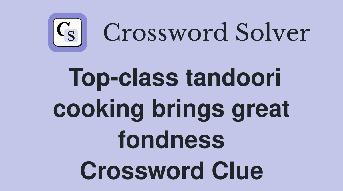 Top-class tandoori cooking brings great fondness Crossword Clue