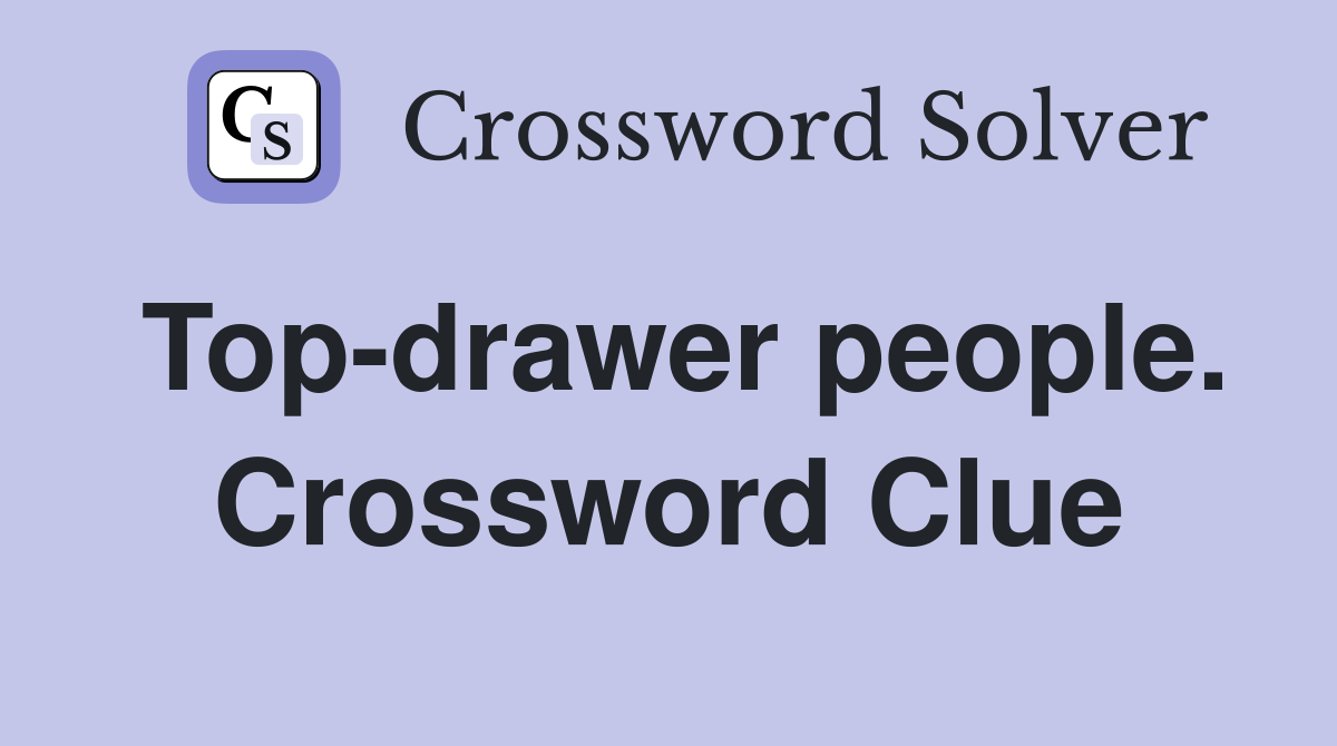 Top-drawer people. Crossword Clue