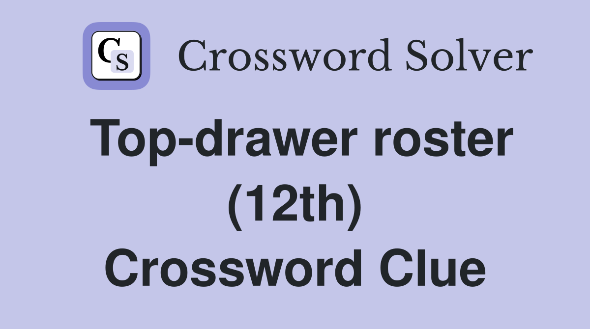 Top-drawer roster (12th) Crossword Clue
