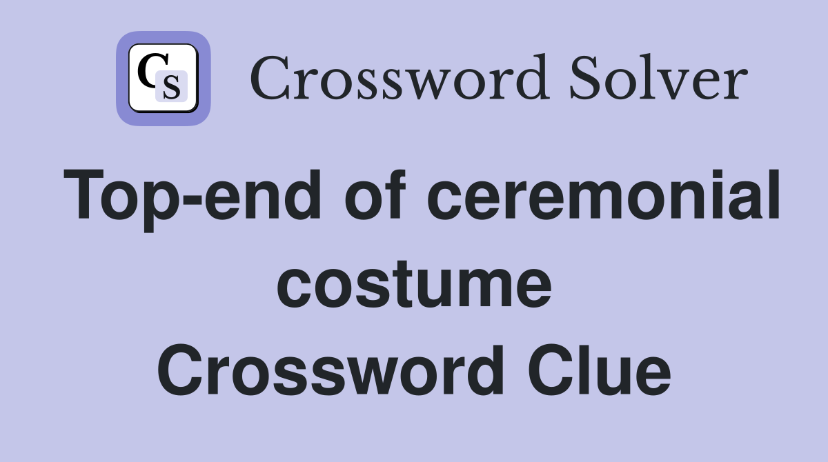 Top-end of ceremonial costume Crossword Clue