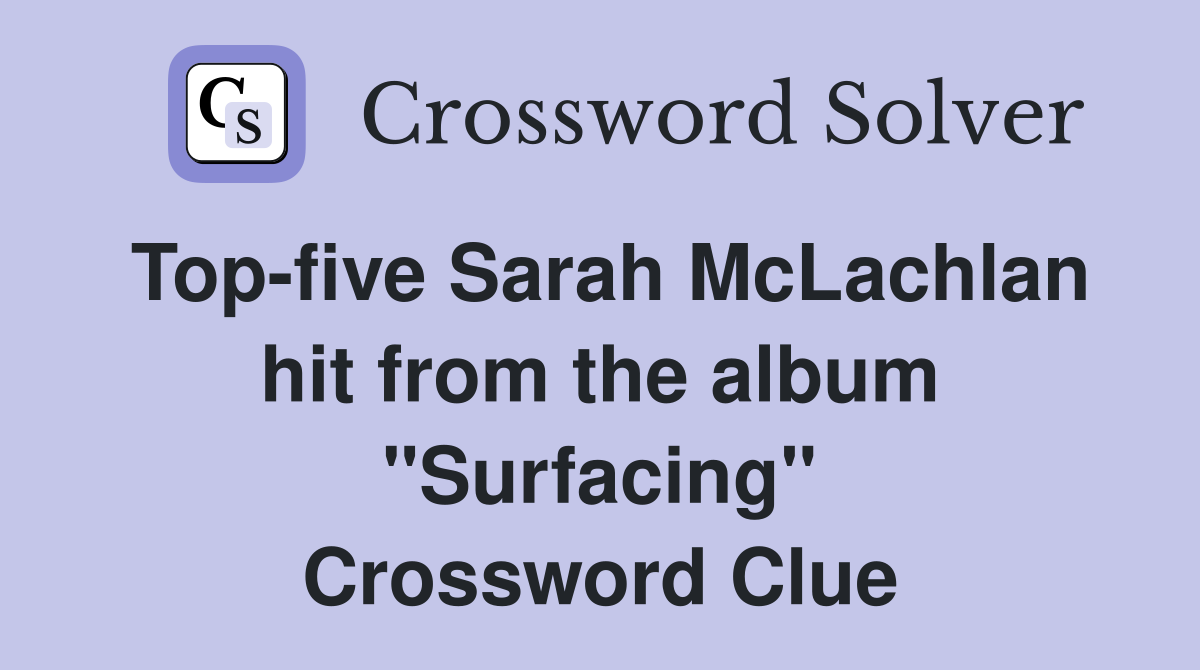 Top-five Sarah McLachlan hit from the album "Surfacing" Crossword Clue