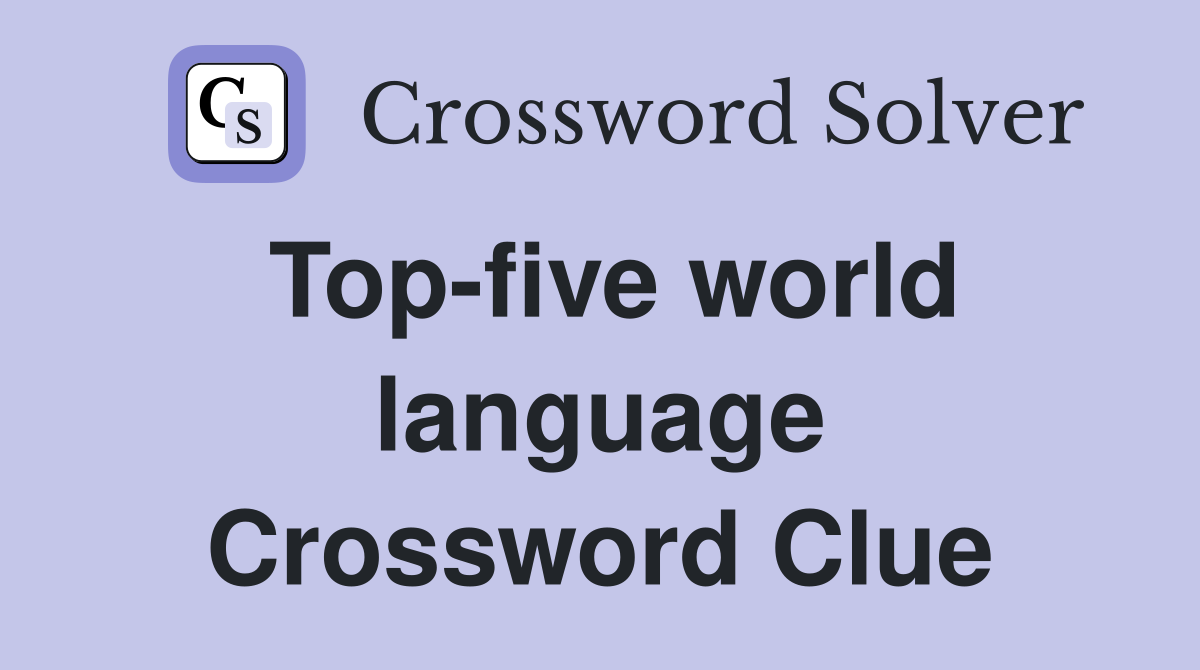 Top-five world language Crossword Clue