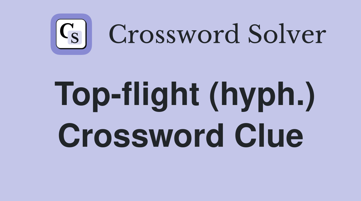 Top-flight (hyph.) Crossword Clue