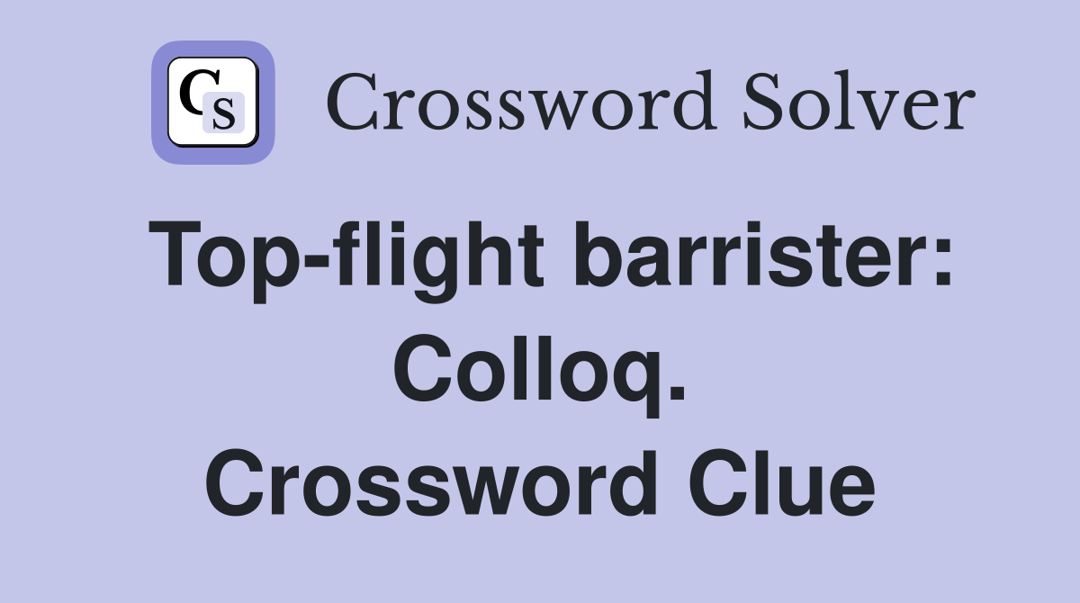 Top-flight barrister: Colloq. Crossword Clue