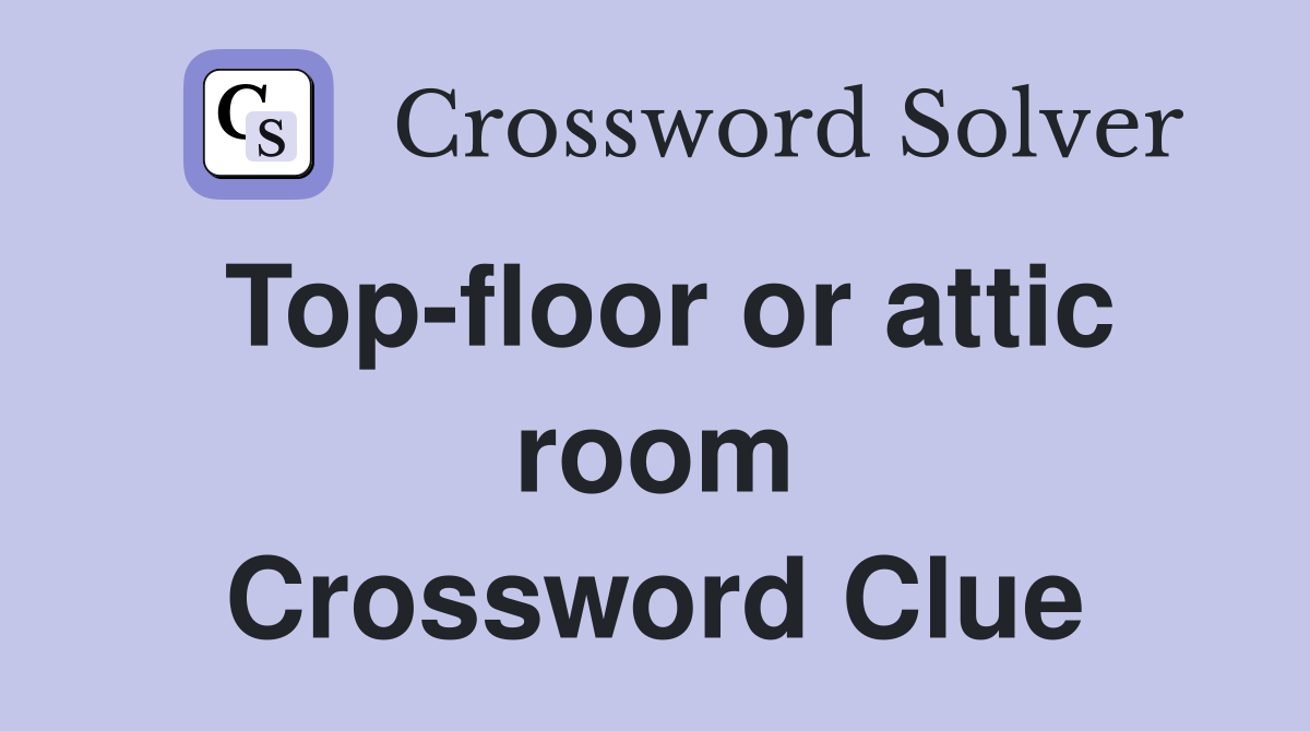 Top-floor or attic room Crossword Clue