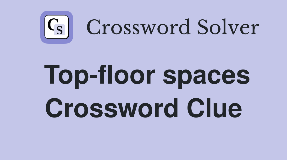 Top-floor spaces Crossword Clue