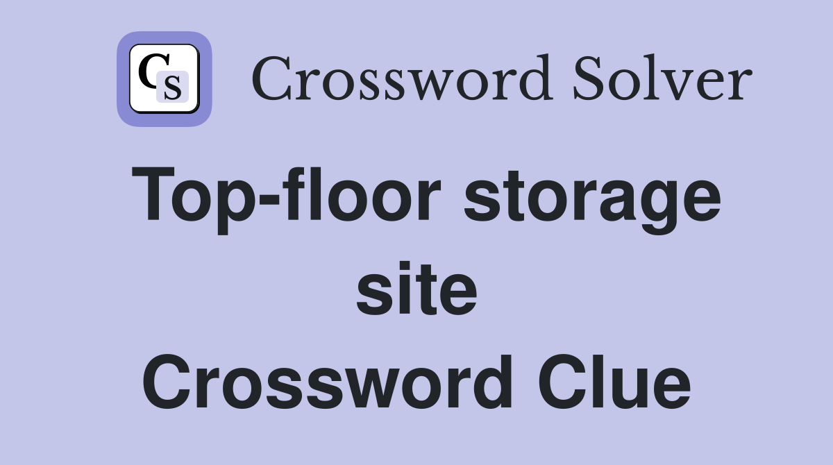 Top-floor storage site Crossword Clue